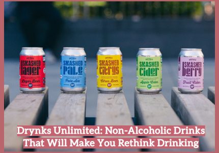 Drynks Unlimited: Non-Alcoholic Drinks That Will Make You Rethink Drinking