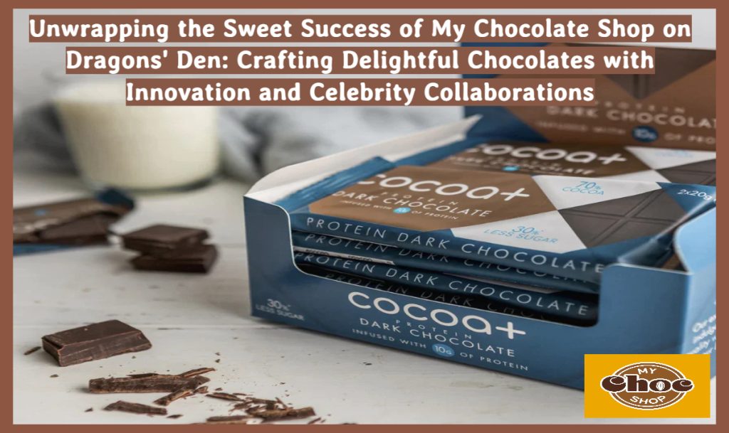 Unwrapping the Sweet Success of My Chocolate Shop on Dragons' Den: Crafting Delightful Chocolates with Innovation and Celebrity Collaborations